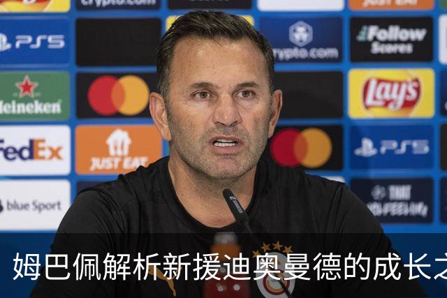 姆巴佩解析新援迪奥曼德的成长之路与挑战